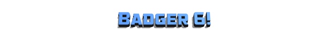 Badger 6!